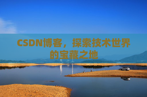 CSDN博客，探索技术世界的宝藏之地